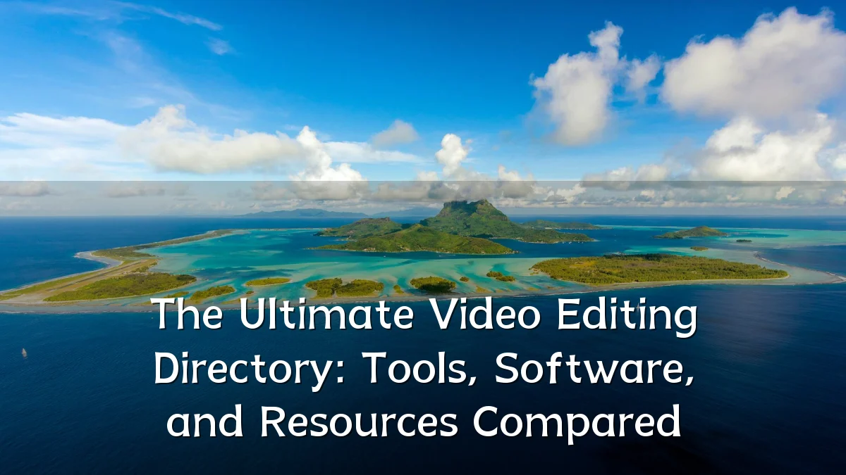 The Ultimate Video Editing Directory: Tools, Software, and Resources Compared